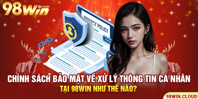 Chính sách bảo mật về xử lý thông tin cá nhân tại 98win như thế nào?