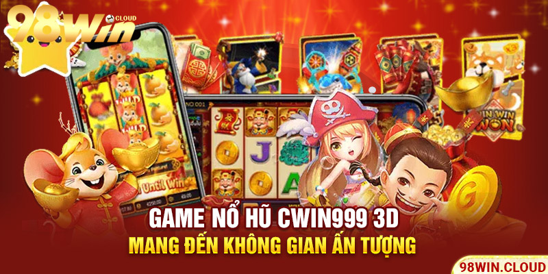 Game nổ hũ cwin999 3D mang đến không gian ấn tượng