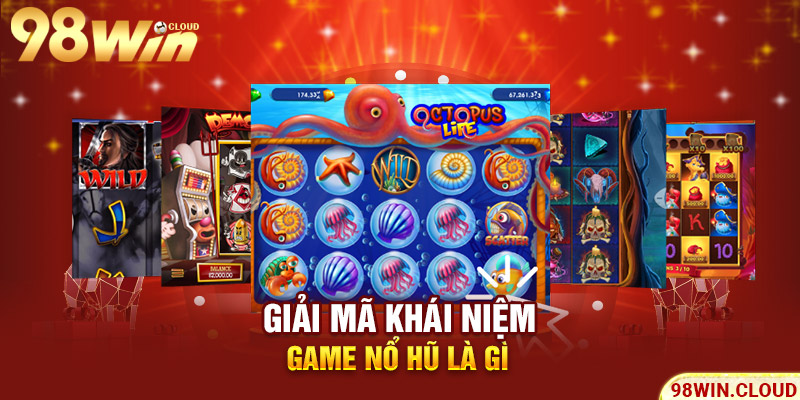 Giải mã khái niệm game nổ hũ là gì