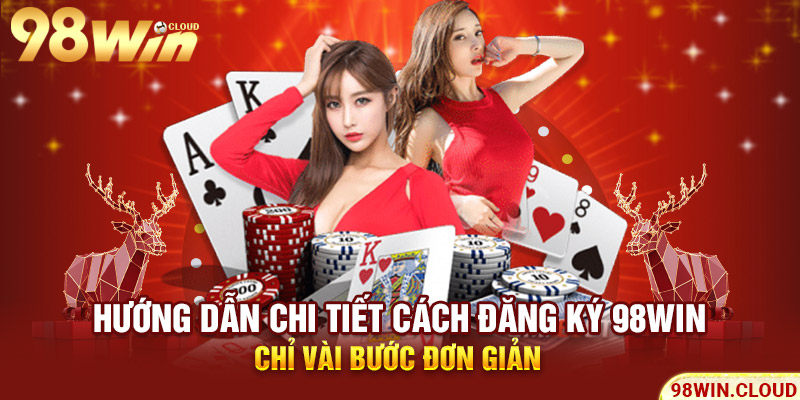 Hướng dẫn chi tiết cách đăng ký 98win chỉ vài bước đơn giản