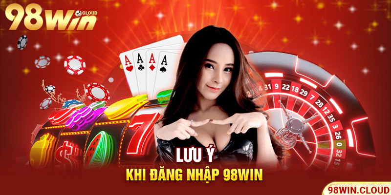 Lưu ý khi đăng nhập 98win