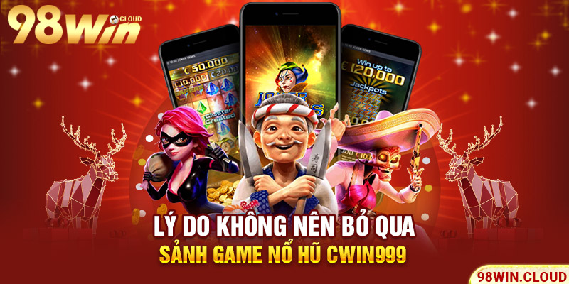 Lý do không nên bỏ qua sảnh game nổ hũ cwin999