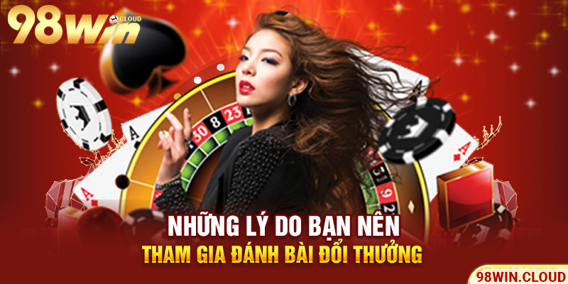 Những lý do bạn nên tham gia đánh bài đổi thưởng 