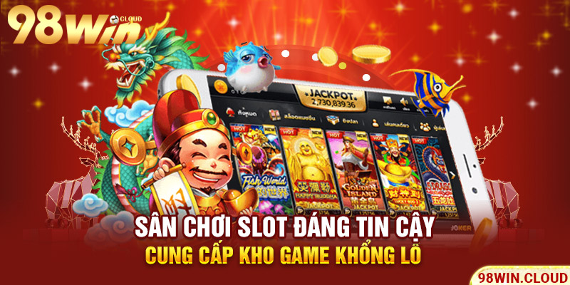 Sân chơi slot đáng tin cậy cung cấp kho game khổng lồ