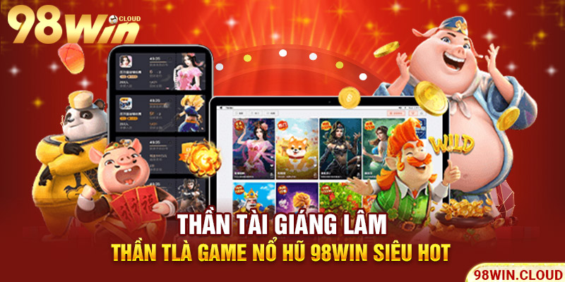 Thần tài giáng lâm là game nổ hũ 98win siêu hot