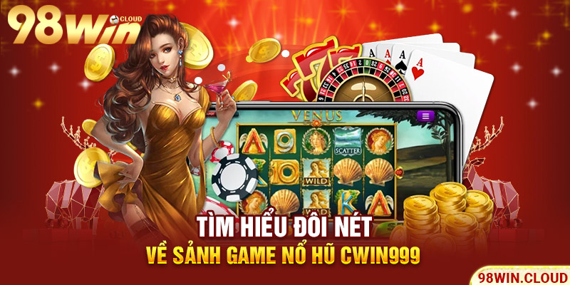 Tìm hiểu đôi nét về sảnh game nổ hũ cwin999