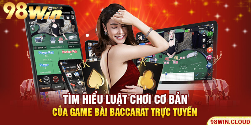 Tìm hiểu luật chơi cơ bản của game bài Baccarat trực tuyến