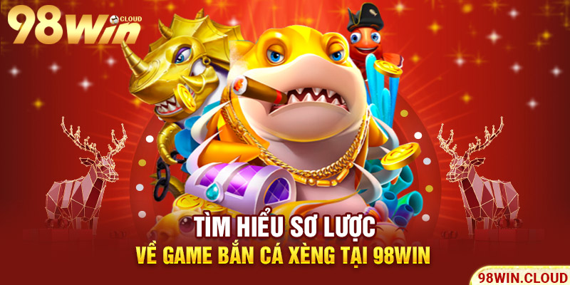 Tìm hiểu sơ lược về game bắn cá xèng tại 98win