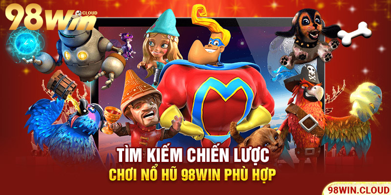 Tìm kiếm chiến lược chơi nổ hũ 98win phù hợp