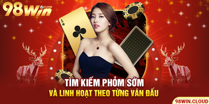 Tìm kiếm phỏm sớm và linh hoạt theo từng ván đấu