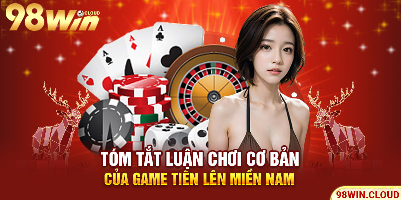 Tóm tắt luận chơi cơ bản của game tiến lên miền Nam 