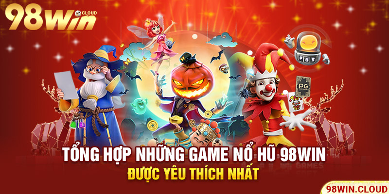 Tổng hợp những game nổ hũ 98win được yêu thích nhất