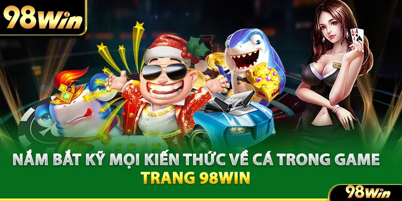 Nắm bắt kỹ mọi kiến thức về cá trong game