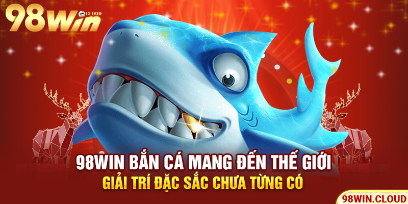 98win bắn cá mang đến thế giới giải trí đặc sắc chưa từng có