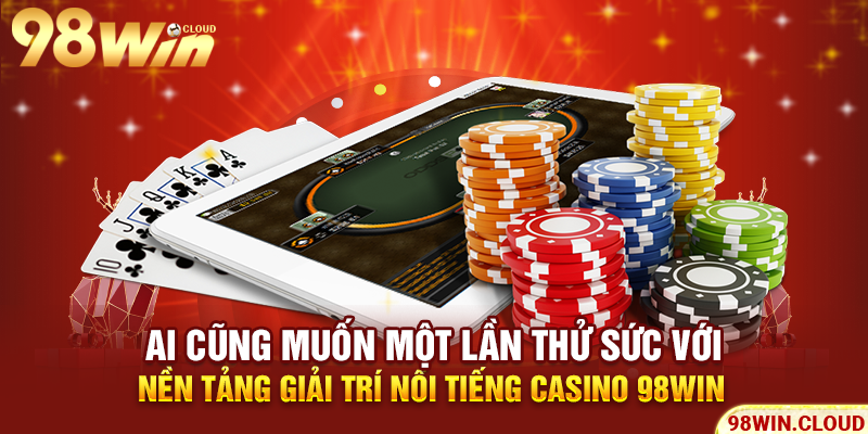 Ai cũng muốn một lần thử sức với nền tảng giải trí nổi tiếng casino 98win