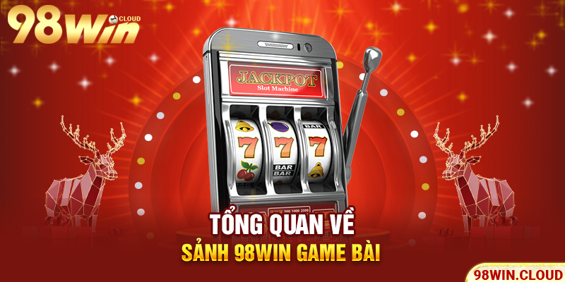 Tổng quan về sảnh 98WIN game bài