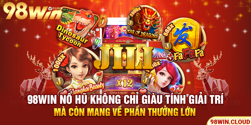 98win nổ hũ không chỉ giàu tính giải trí mà còn mang về phần thưởng lớn