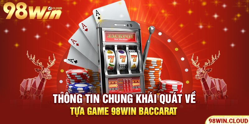 Thông tin chung khái quát về tựa game 98WIN Baccarat