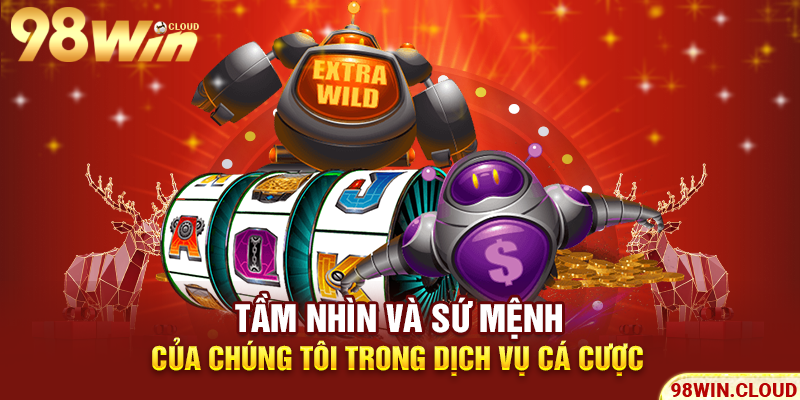 Tầm nhìn và sứ mệnh của chúng tôi trong dịch vụ cá cược
