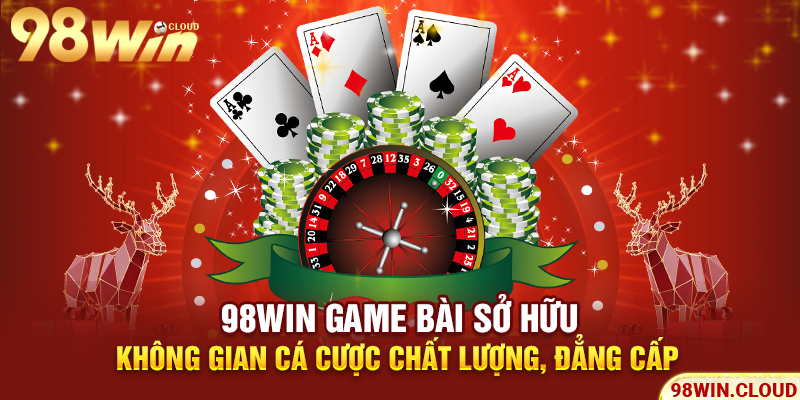 98WIN game bài sở hữu không gian cá cược chất lượng, đẳng cấp