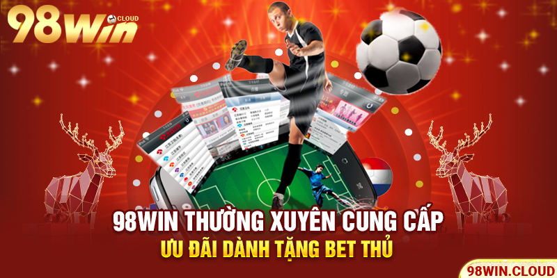 98WIN thường xuyên cung cấp ưu đãi dành tặng bet thủ