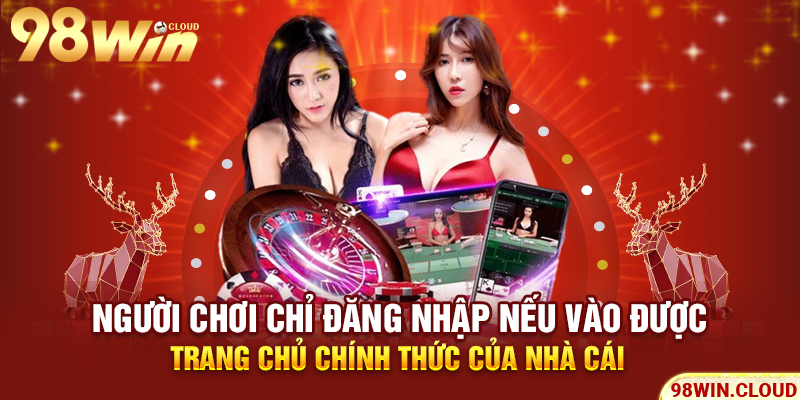 Người chơi chỉ đăng nhập nếu vào được trang chủ chính thức của nhà cái
