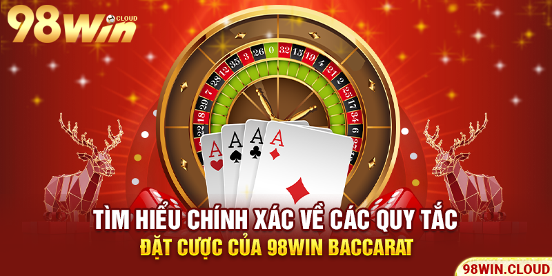 Tìm hiểu chính xác về các quy tắc đặt cược của 98WIN Baccarat