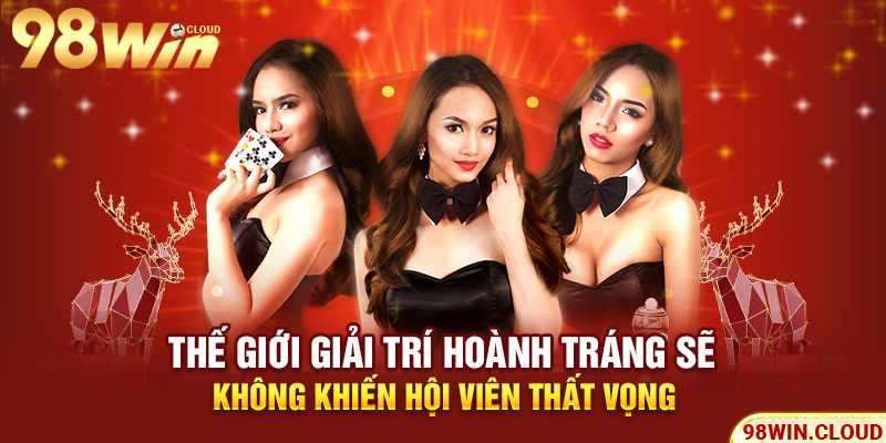 Thế giới giải trí hoành tráng sẽ không khiến hội viên thất vọng