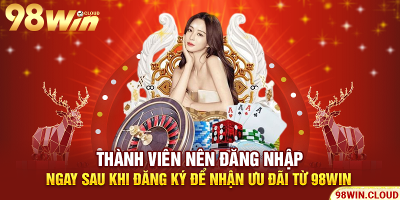 Thành viên nên đăng nhập ngay sau khi đăng ký để nhận ưu đãi từ 98win