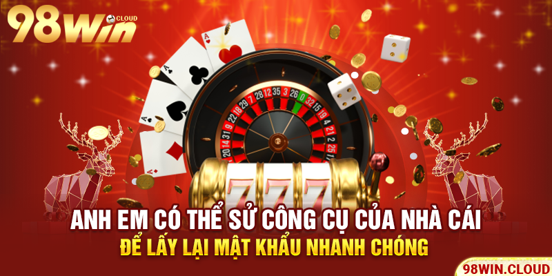 Anh em có thể sử công cụ của nhà cái để lấy lại mật khẩu nhanh chóng