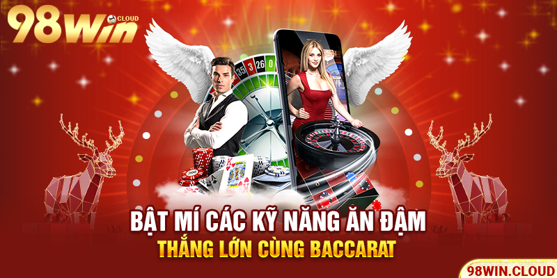 Bật mí các kỹ năng ăn đậm thắng lớn cùng Baccarat