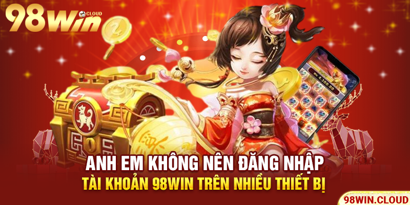 Anh em không nên đăng nhập tài khoản 98win trên nhiều thiết bị
