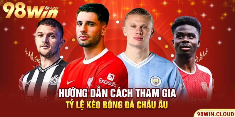 Hướng dẫn cách tham gia tỷ lệ kèo bóng đá châu Âu
