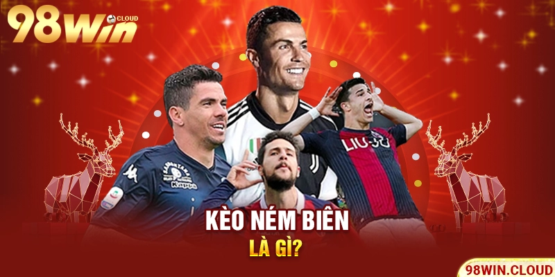 Kèo ném biên là gì?