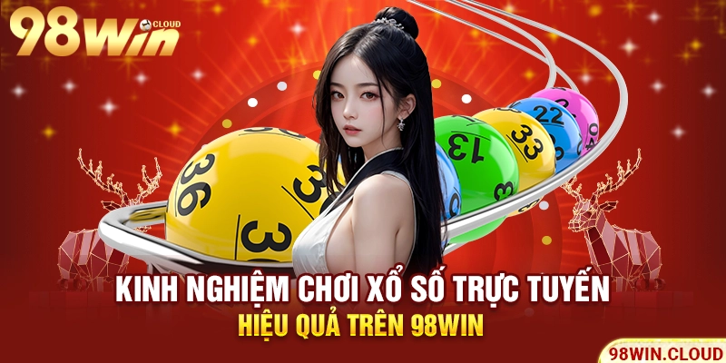 Kinh nghiệm chơi xổ số trực tuyến hiệu quả trên 98Win