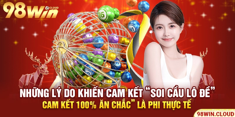 Những lý do khiến cam kết “soi cầu lô đề - cam kết 100% ăn chắc” là phi thực tế