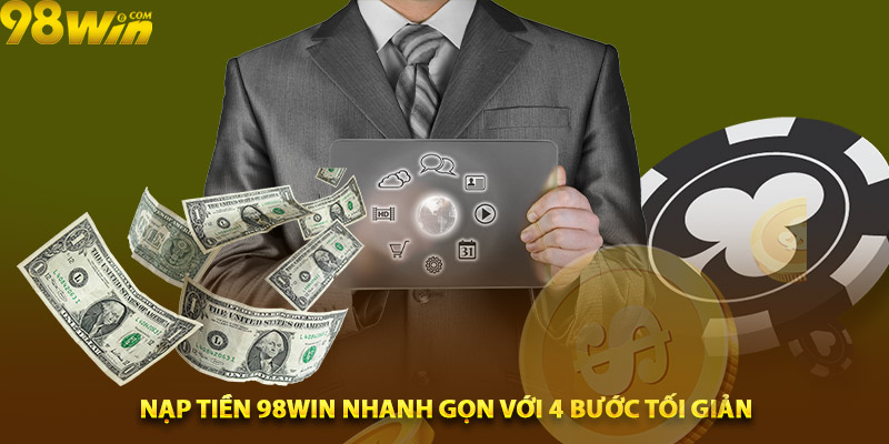 Nạp tiền 98win nhanh gọn với 4 bước tối giản