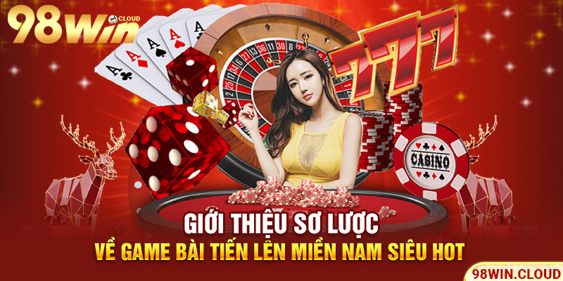 Giới thiệu sơ lược về game bài tiến lên miền Nam siêu hot
