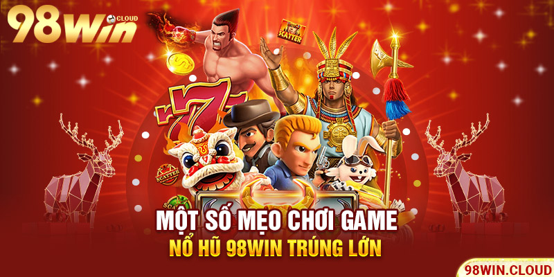 Một số mẹo chơi game nổ hũ 98win trúng lớn