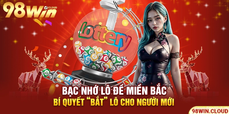 Bạc nhớ lô đề miền Bắc - Bí quyết “bắt” lô cho người mới