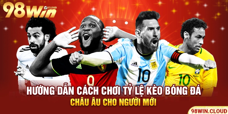 Hướng dẫn cách chơi tỷ lệ kèo bóng đá châu âu cho người mới